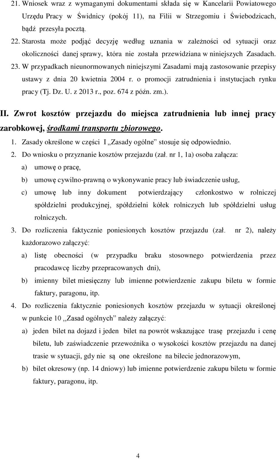 W przypadkach nieunormowanych niniejszymi Zasadami mają zastosowanie przepisy ustawy z dnia 20 kwietnia 2004 r. o promocji zatrudnienia i instytucjach rynku pracy (Tj. Dz. U. z 2013 r., poz.