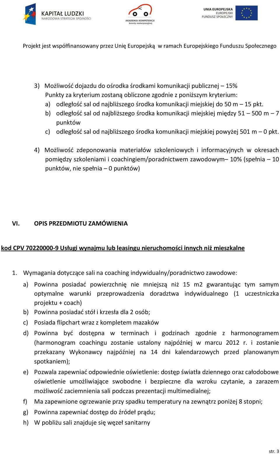 4) Możliwość zdeponowania materiałów szkoleniowych i informacyjnych w okresach pomiędzy szkoleniami i coachingiem/poradnictwem zawodowym 10% (spełnia 10 punktów, nie spełnia 0 punktów) VI.