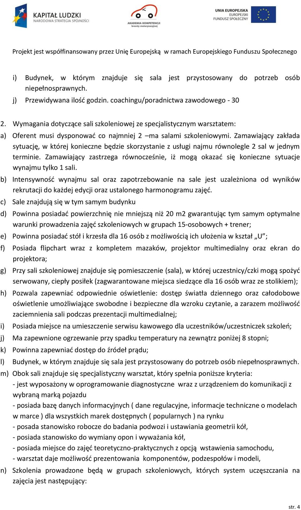 Zamawiający zakłada sytuację, w której konieczne będzie skorzystanie z usługi najmu równolegle 2 sal w jednym terminie.