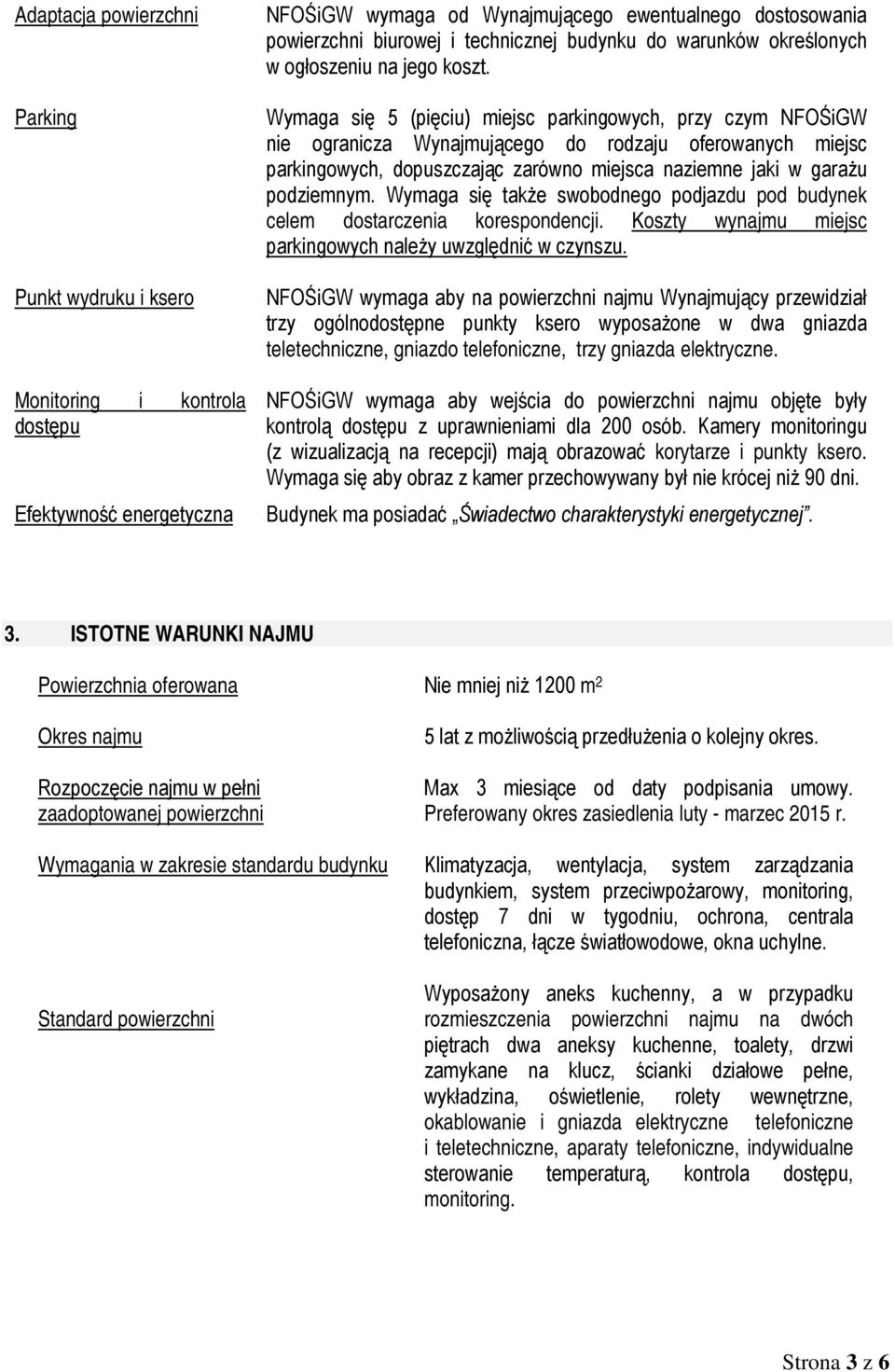 Wymaga się 5 (pięciu) miejsc parkingowych, przy czym NFOŚiGW nie ogranicza Wynajmującego do rodzaju oferowanych miejsc parkingowych, dopuszczając zarówno miejsca naziemne jaki w garażu podziemnym.