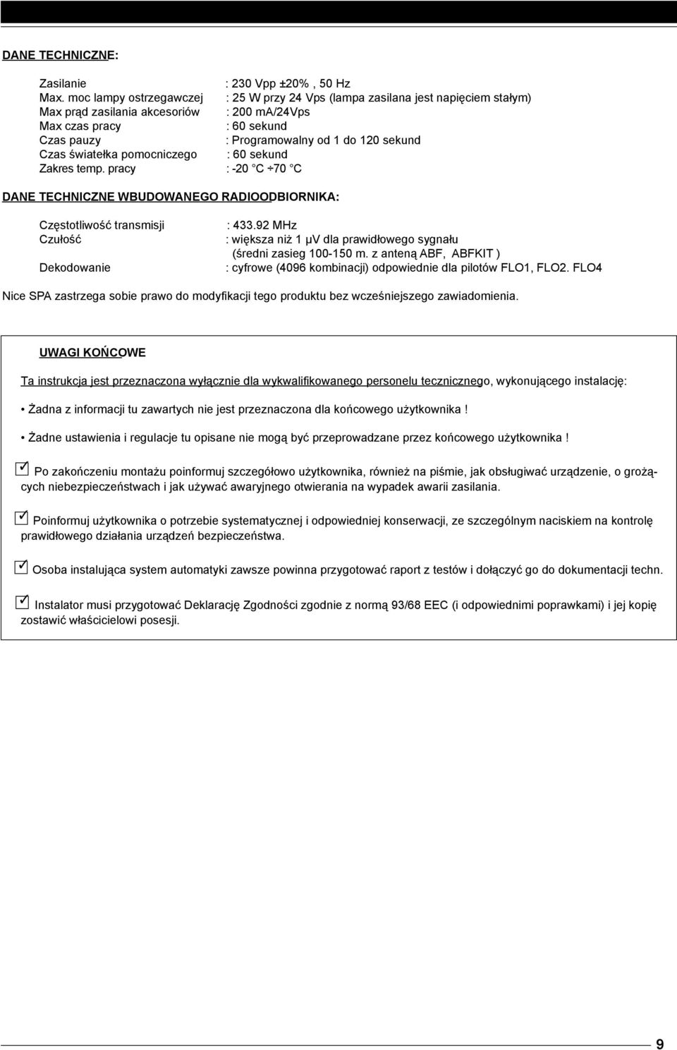 Czas światełka pomocniczego : 60 sekund Zakres temp. pracy : -20 C 70 C DANE TECHNICZNE WBUDOWANEGO RADIOODBIORNIKA: Częstotliwość transmisji Czułość Dekodowanie : 433.