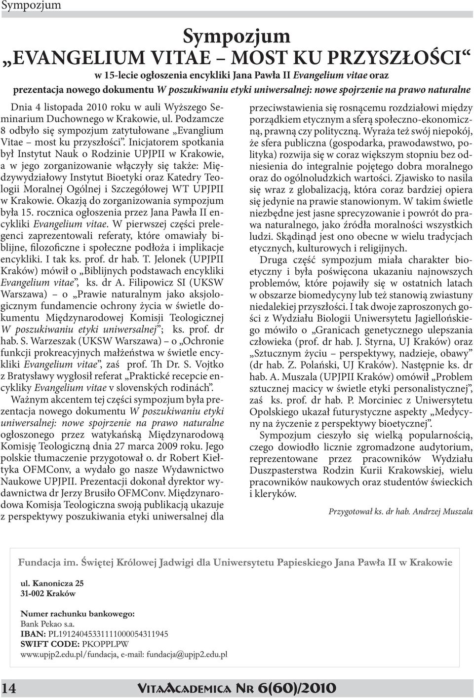 Inicjatorem spotkania był Instytut Nauk o Rodzinie UPJPII w Krakowie, a w jego zorganizowanie włączyły się także: Międzywydziałowy Instytut Bioetyki oraz Katedry Teologii Moralnej Ogólnej i