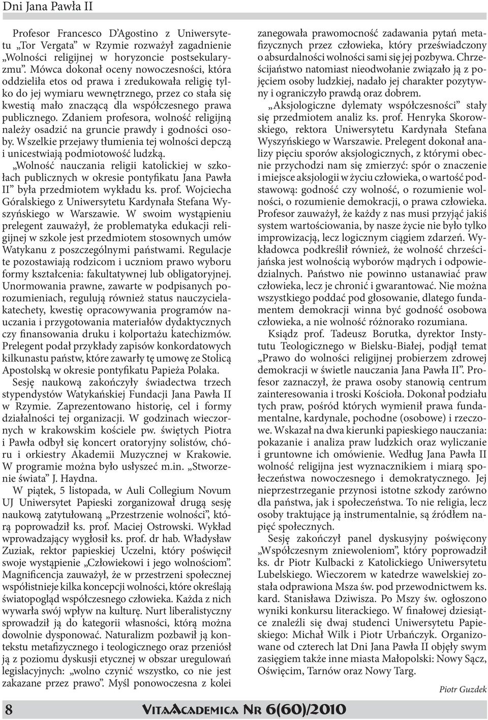 Zdaniem profesora, wolność religijną należy osadzić na gruncie prawdy i godności osoby. Wszelkie przejawy tłumienia tej wolności depczą i unicestwiają podmiotowość ludzką.