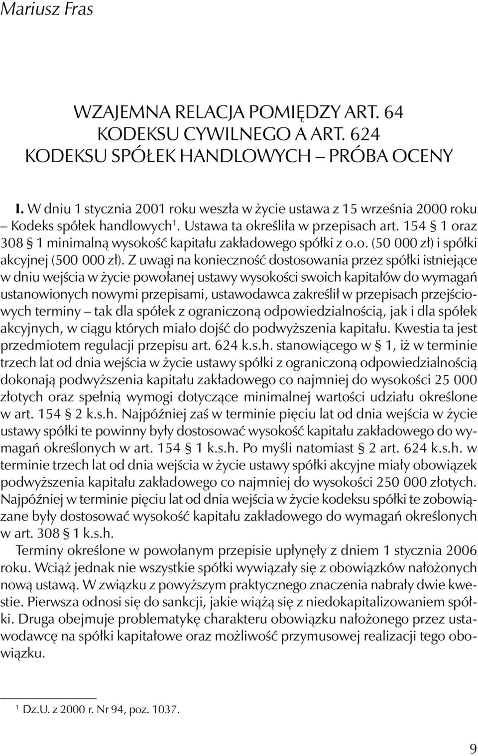 154 1 oraz 308 1 minimalną wysokość kapitału zakładowego spółki z o.o. (50 000 zł) i spółki akcyjnej (500 000 zł).