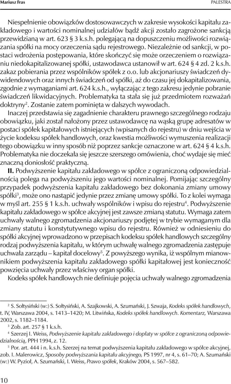 Niezależnie od sankcji, w postaci wdrożenia postępowania, które skończyć się może orzeczeniem o rozwiązaniu niedokapitalizowanej spółki, ustawodawca ustanowił w art. 624 4 zd. 2 k.s.h.