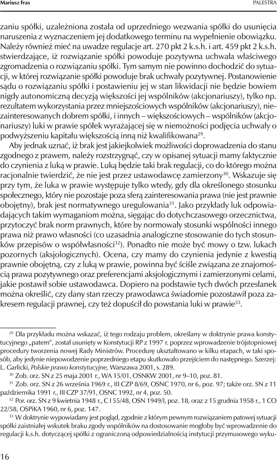 Tym samym nie powinno dochodzić do sytuacji, w której rozwiązanie spółki powoduje brak uchwały pozytywnej.