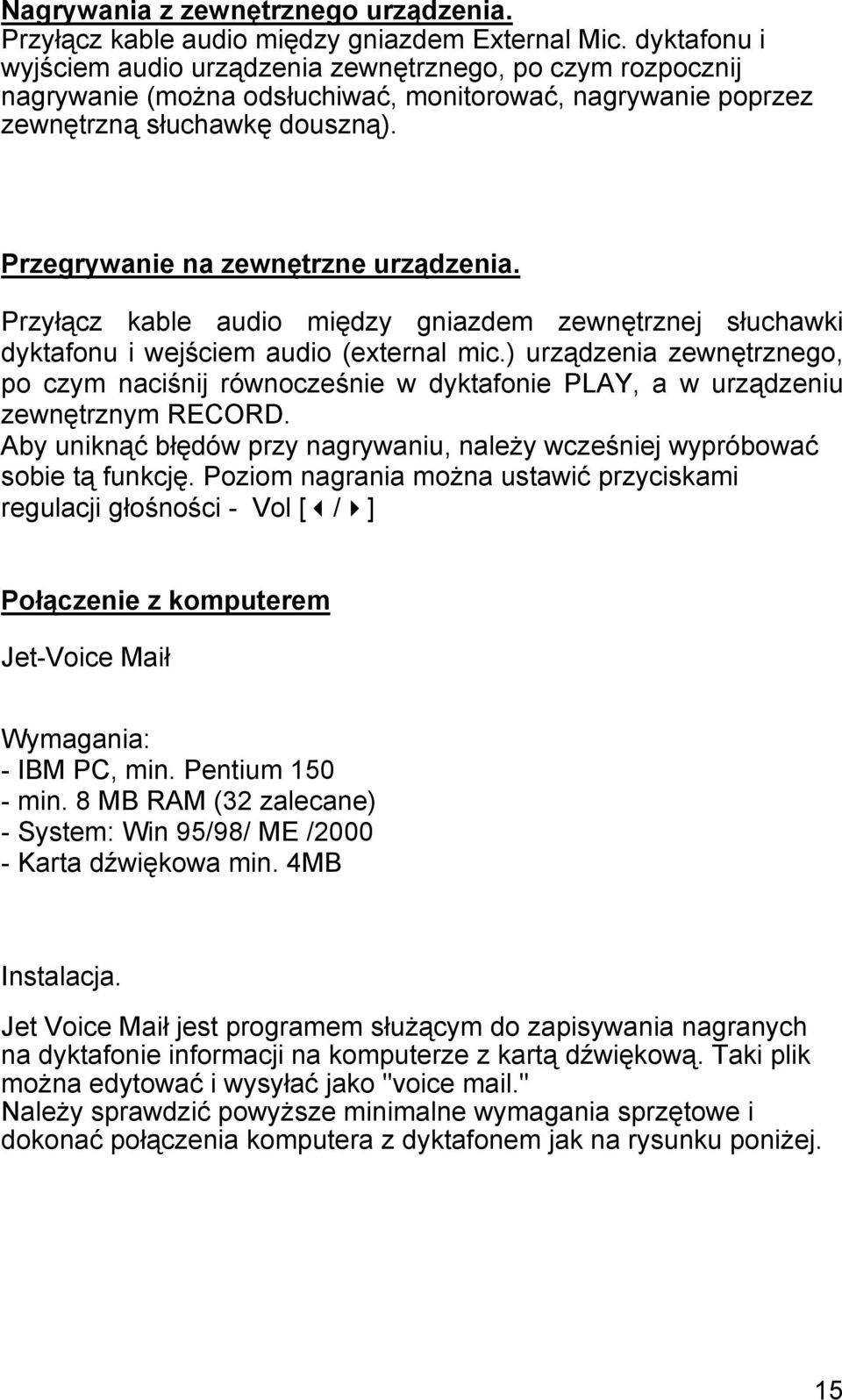 Przegrywanie na zewnętrzne urządzenia. Przyłącz kable audio między gniazdem zewnętrznej słuchawki dyktafonu i wejściem audio (external mic.