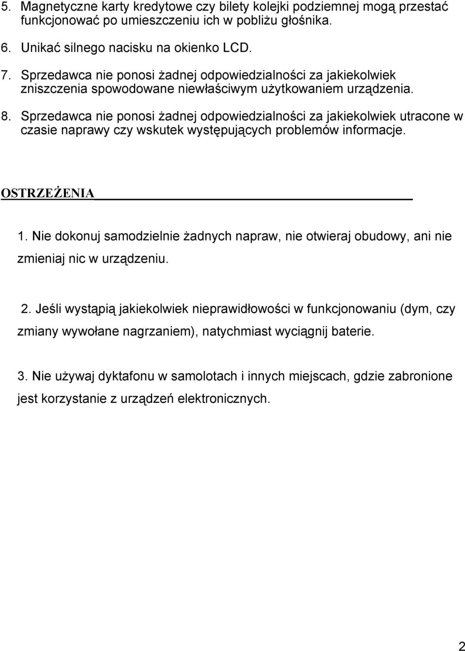 Sprzedawca nie ponosi żadnej odpowiedzialności za jakiekolwiek utracone w czasie naprawy czy wskutek występujących problemów informacje. OSTRZEŻENIA 1.