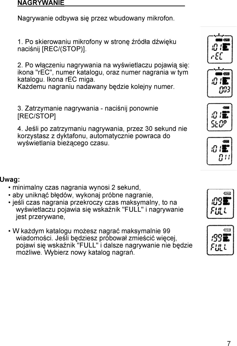 Zatrzymanie nagrywania - naciśnij ponownie [REC/STOP] 4. Jeśli po zatrzymaniu nagrywania, przez 30 sekund nie korzystasz z dyktafonu, automatycznie powraca do wyświetlania bieżącego czasu.