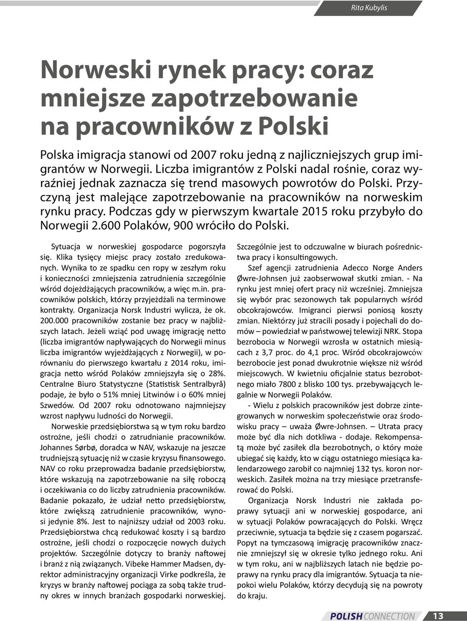 Podczas gdy w pierwszym kwartale 2015 roku przybyło do Norwegii 2.600 Polaków, 900 wróciło do Polski. Sytuacja w norweskiej gospodarce pogorszyła się. Klika tysięcy miejsc pracy zostało zredukowanych.