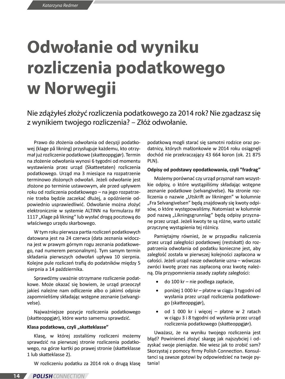 Termin na złożenie odwołania wynosi 6 tygodni od momentu wystawienia przez urząd (Skatteetaten) rozliczenia podatkowego. Urząd ma 3 miesiące na rozpatrzenie terminowo złożonych odwołań.