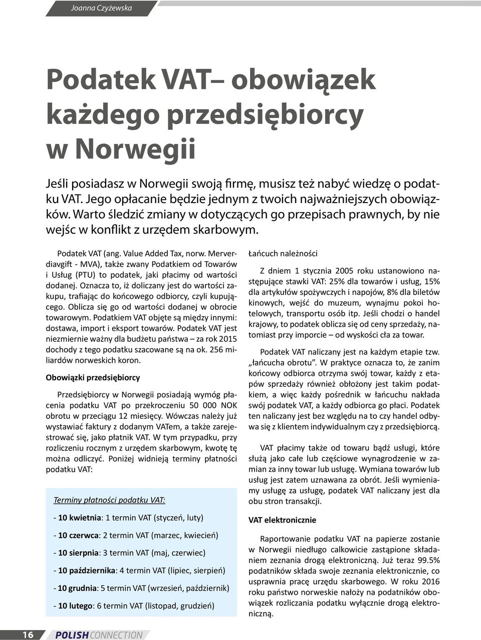 Value Added Tax, norw. Merverdiavgift - MVA), także zwany Podatkiem od Towarów i Usług (PTU) to podatek, jaki płacimy od wartości dodanej.