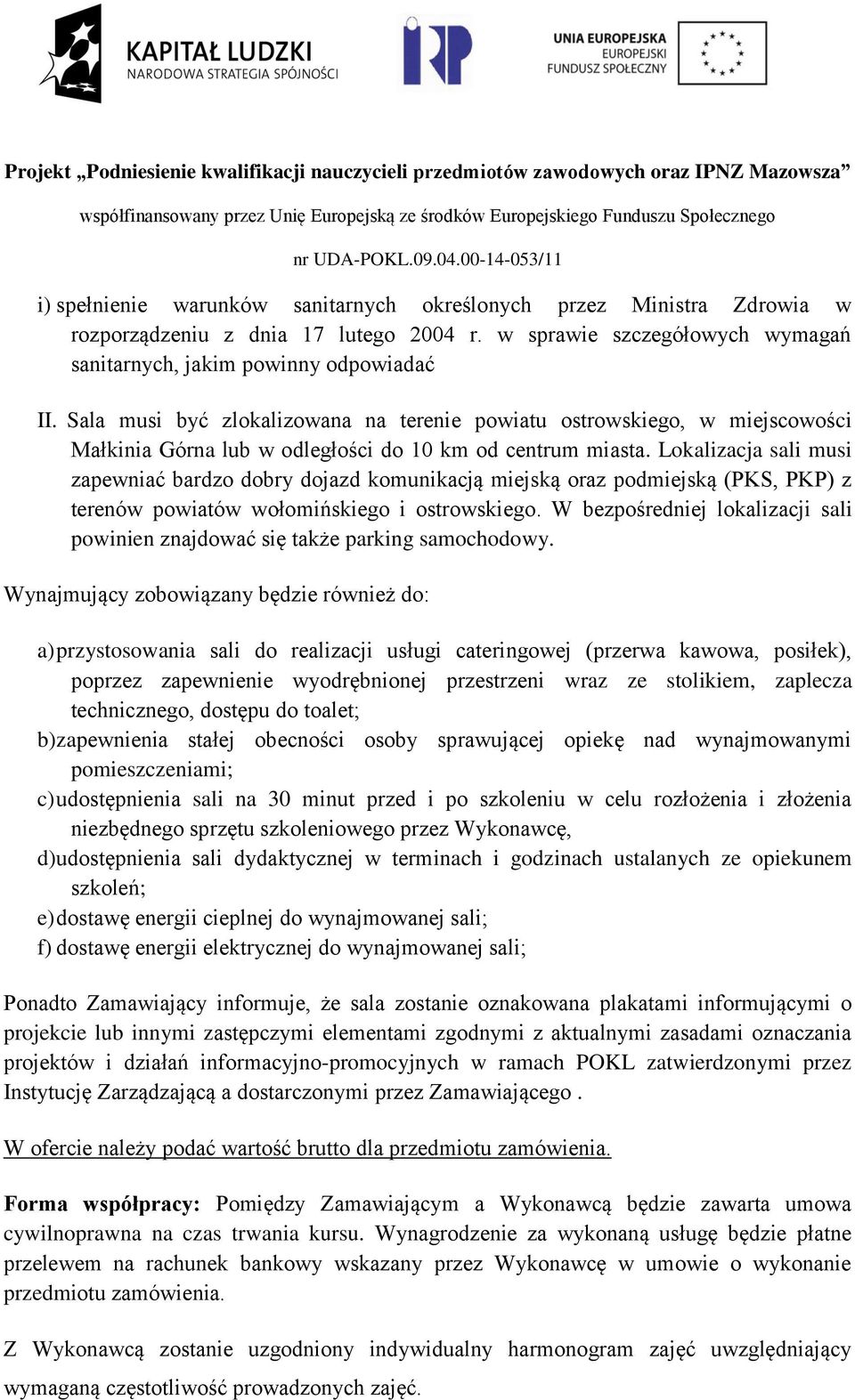 Lokalizacja sali musi zapewniać bardzo dobry dojazd komunikacją miejską oraz podmiejską (PKS, PKP) z terenów powiatów wołomińskiego i ostrowskiego.