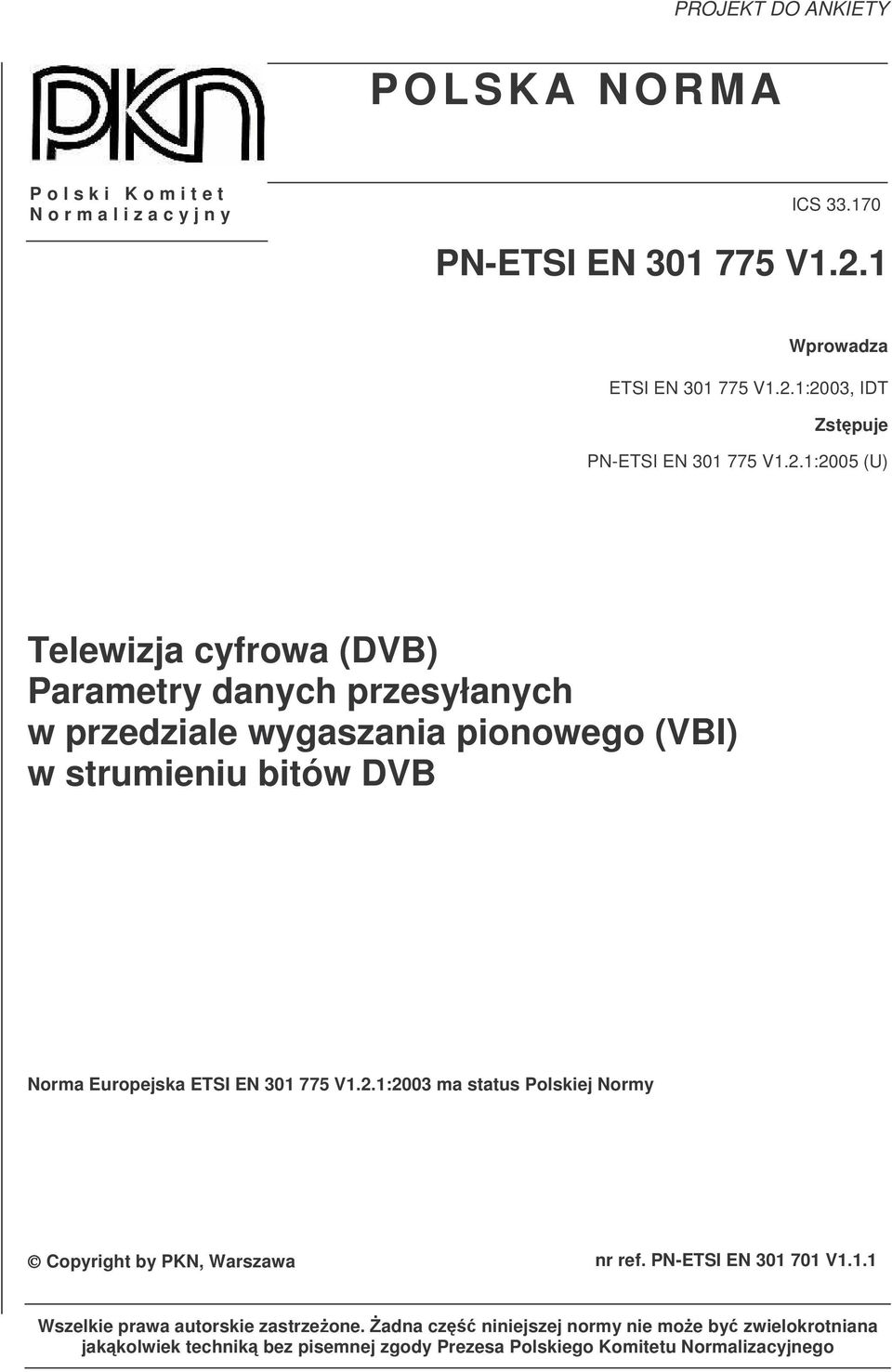 1:2003, IDT Zstpuje PN-ETSI EN 301 775 V1.2.1:2005 (U) Telewizja cyfrowa (DVB) Parametry danych przesyłanych w przedziale wygaszania pionowego (VBI) w