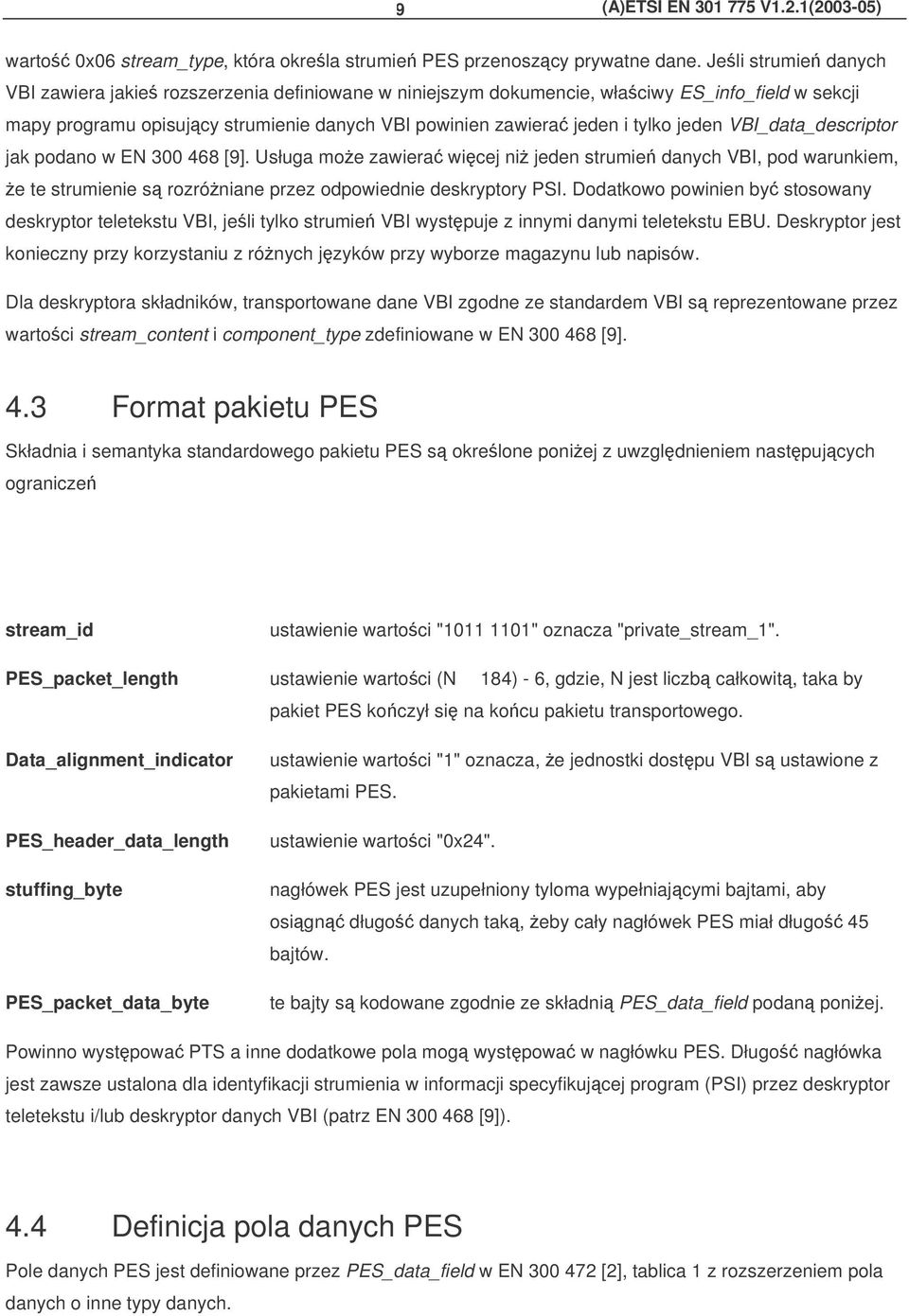 jeden VBI_data_descriptor jak podano w EN 300 468 [9]. Usługa moe zawiera wicej ni jeden strumie danych VBI, pod warunkiem, e te strumienie s rozróniane przez odpowiednie deskryptory PSI.