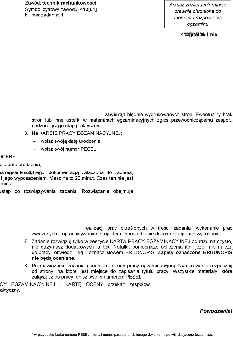 Materiały egzaminacyjne obejmują: ARKUSZ EGZAMINACYJNY z treścią zadania i dokumentacją, zeszyt ze stroną tytułową KARTA PRACY EGZAMINACYJNEJ oraz KARTĘ OCENY. 2.