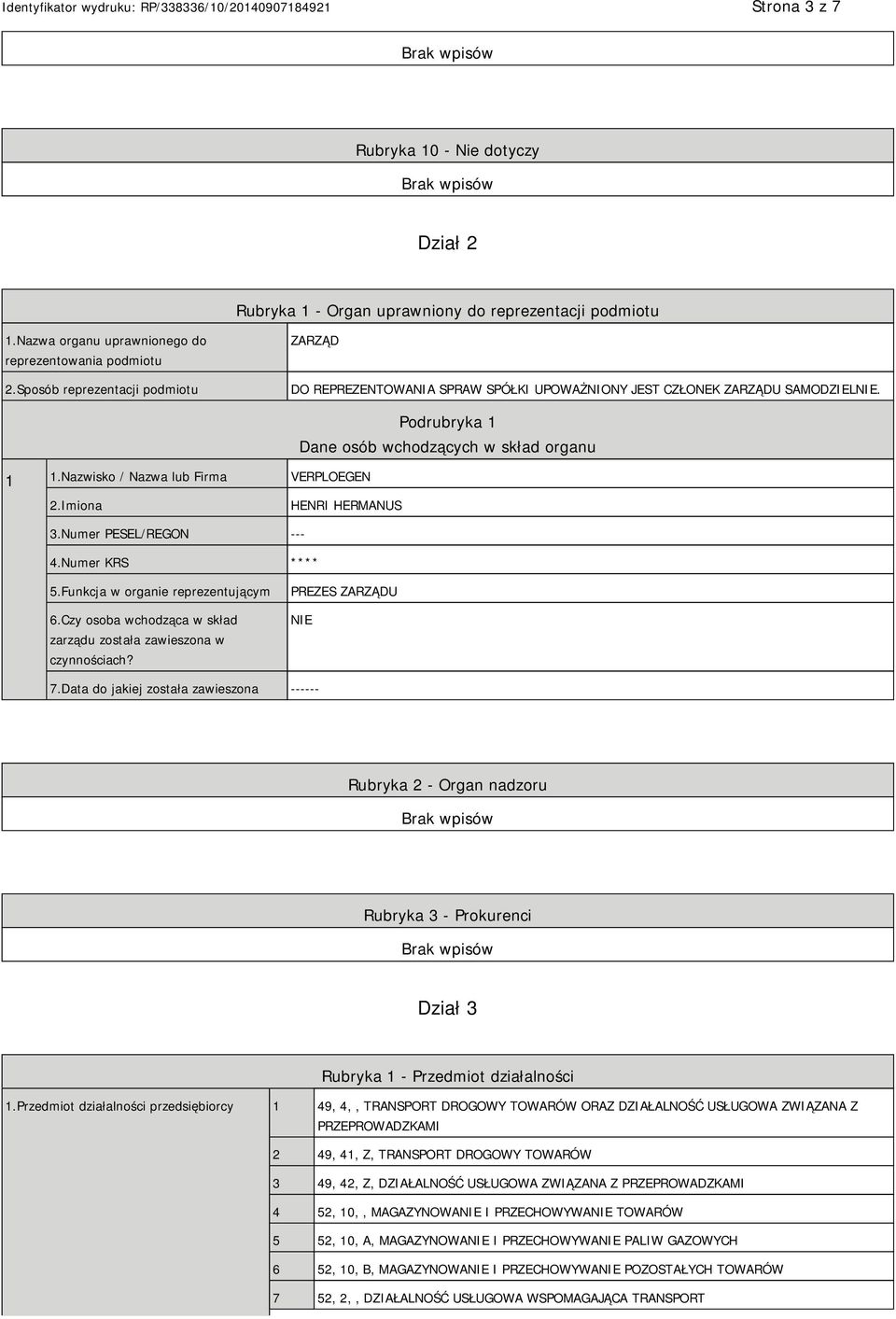 Nazwisko / Nazwa lub Firma VERPLOEGEN Podrubryka 1 Dane osób wchodzących w skład organu 2.Imiona HENRI HERMANUS 3.Numer PESEL/REGON --- 4.Numer KRS **** 5.Funkcja w organie reprezentującym 6.