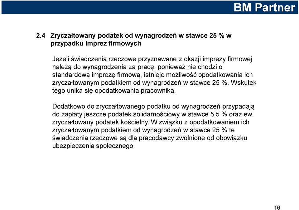 Wskutek tego unika się opodatkowania pracownika. Dodatkowo do zryczałtowanego podatku od wynagrodzeń przypadają do zapłaty jeszcze podatek solidarnościowy w stawce 5,5 % oraz ew.