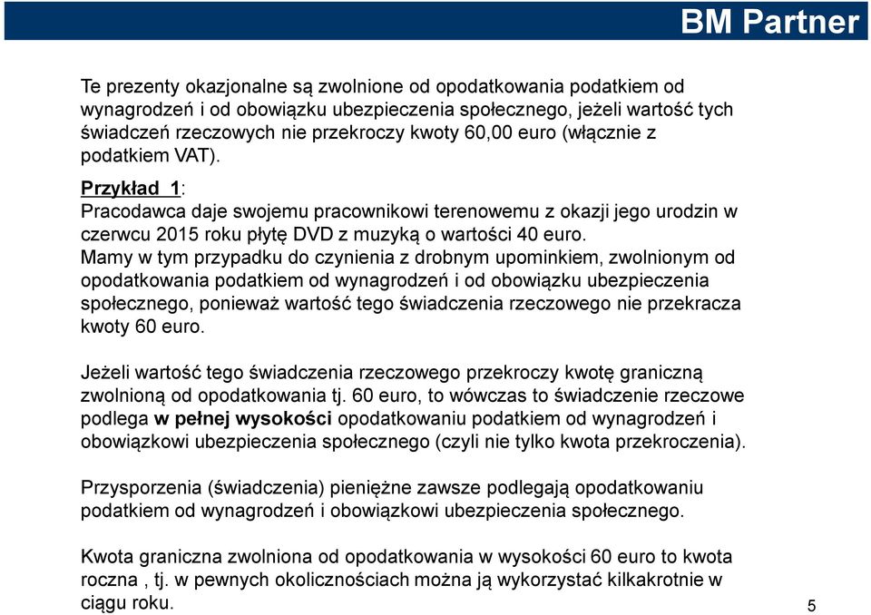 Mamy w tym przypadku do czynienia z drobnym upominkiem, zwolnionym od opodatkowania podatkiem od wynagrodzeń i od obowiązku ubezpieczenia społecznego, ponieważ wartość tego świadczenia rzeczowego nie