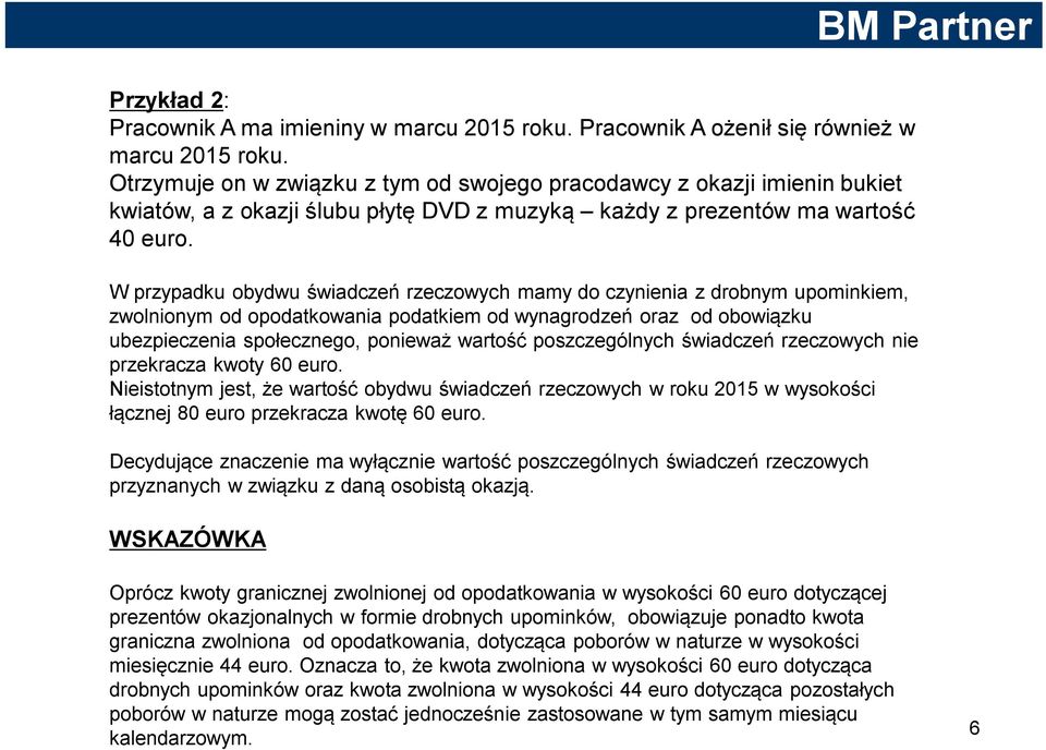 W przypadku obydwu świadczeń rzeczowych mamy do czynienia z drobnym upominkiem, zwolnionym od opodatkowania podatkiem od wynagrodzeń oraz od obowiązku ubezpieczenia społecznego, ponieważ wartość