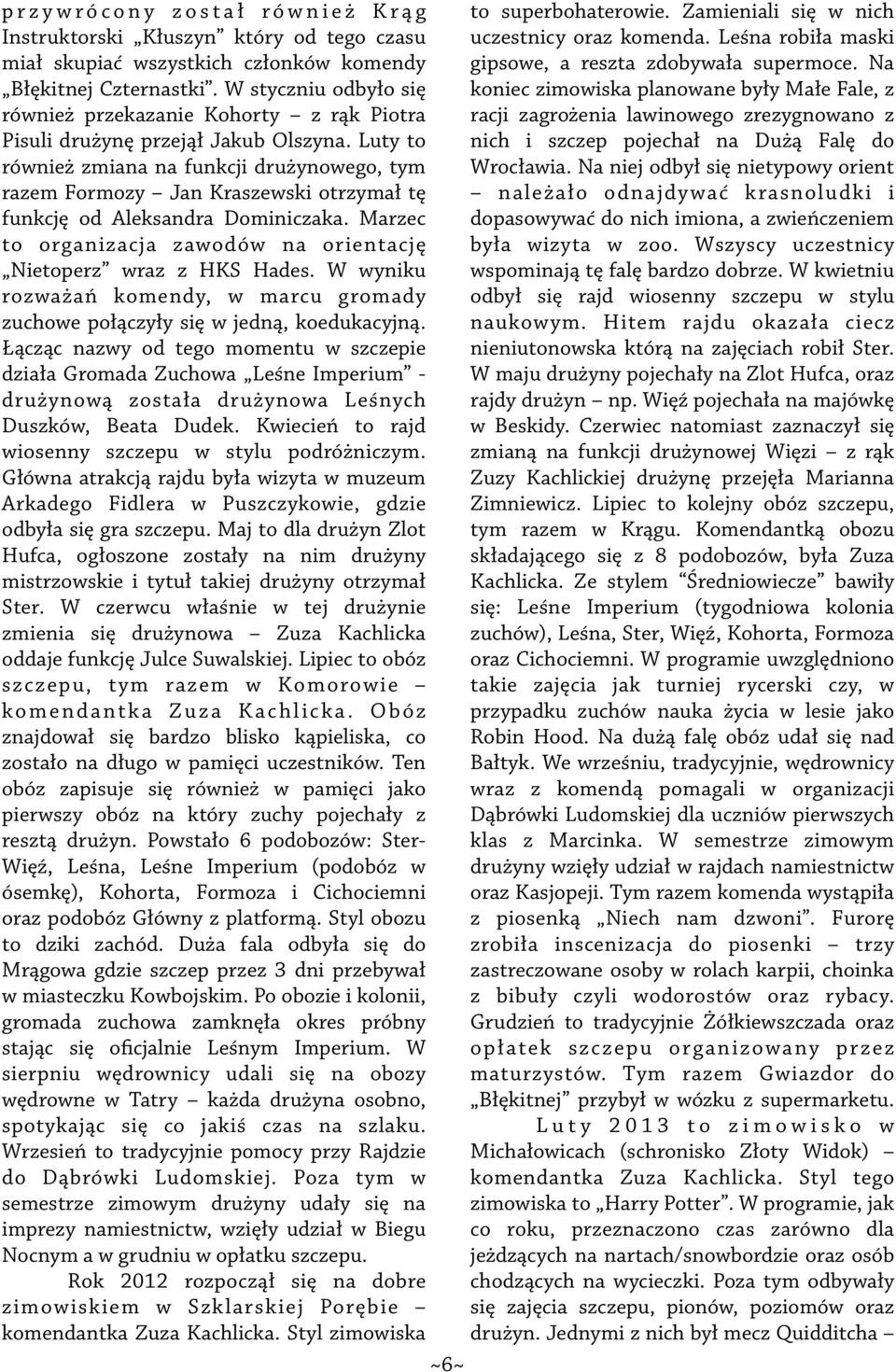 W styczniu odbyło się koniec zimowiska planowane były Małe Fale, z również przekazanie Kohorty z rąk Piotra racji zagrożenia lawinowego zrezygnowano z Pisuli drużynę przejął Jakub Olszyna.