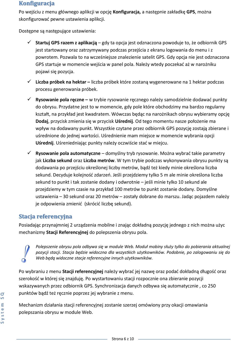 menu i z powrotem. Pozwala to na wcześniejsze znalezienie satelit GPS. Gdy opcja nie jest odznaczona GPS startuje w momencie wejścia w panel pola.