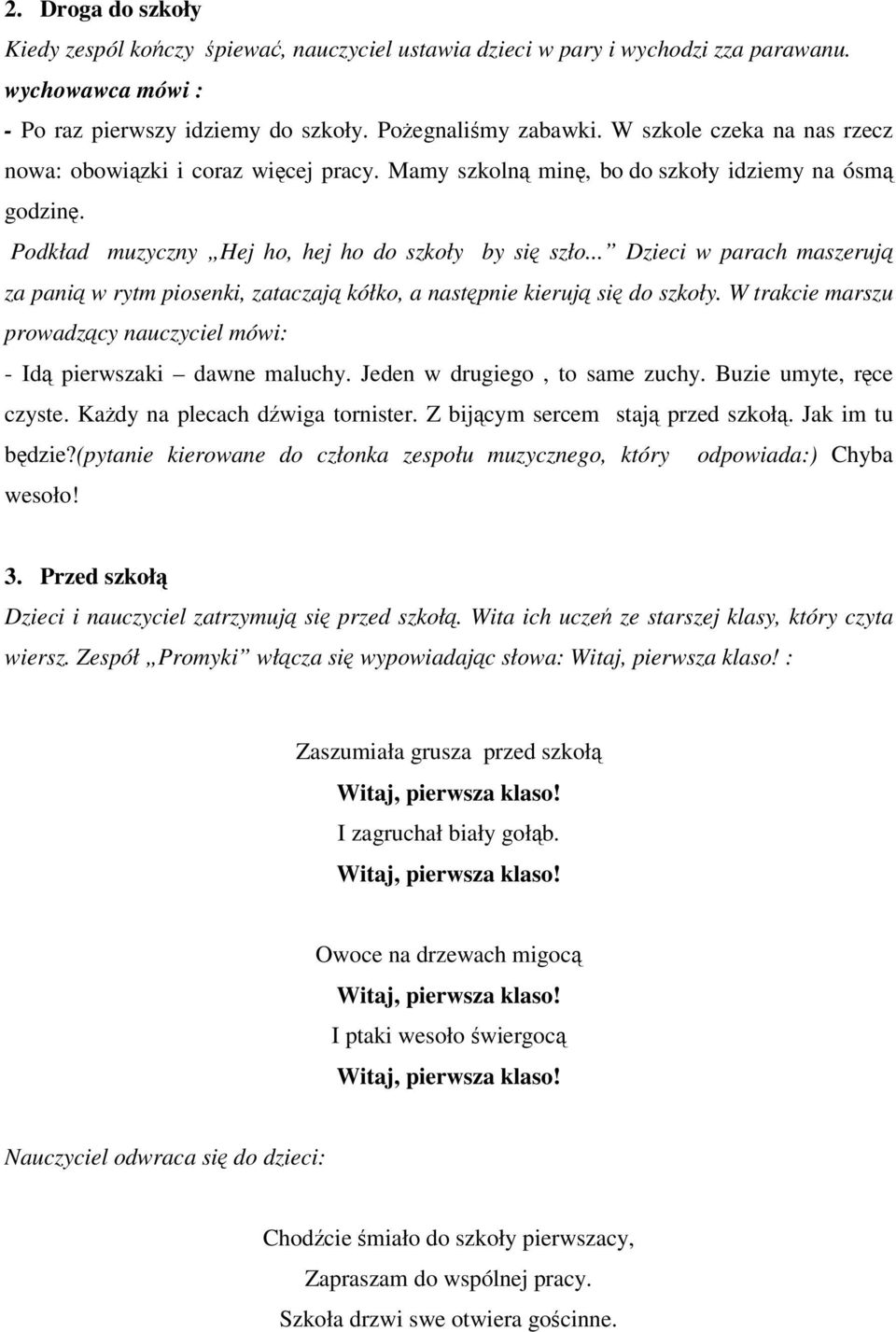 .. Dzieci w parach maszerują za panią w rytm piosenki, zataczają kółko, a następnie kierują się do szkoły. W trakcie marszu prowadzący nauczyciel mówi: - Idą pierwszaki dawne maluchy.