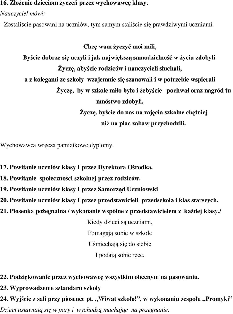 Życzę, abyście rodziców i nauczycieli słuchali, a z kolegami ze szkoły wzajemnie się szanowali i w potrzebie wspierali Życzę, by w szkole miło było i żebyście pochwał oraz nagród tu mnóstwo zdobyli.