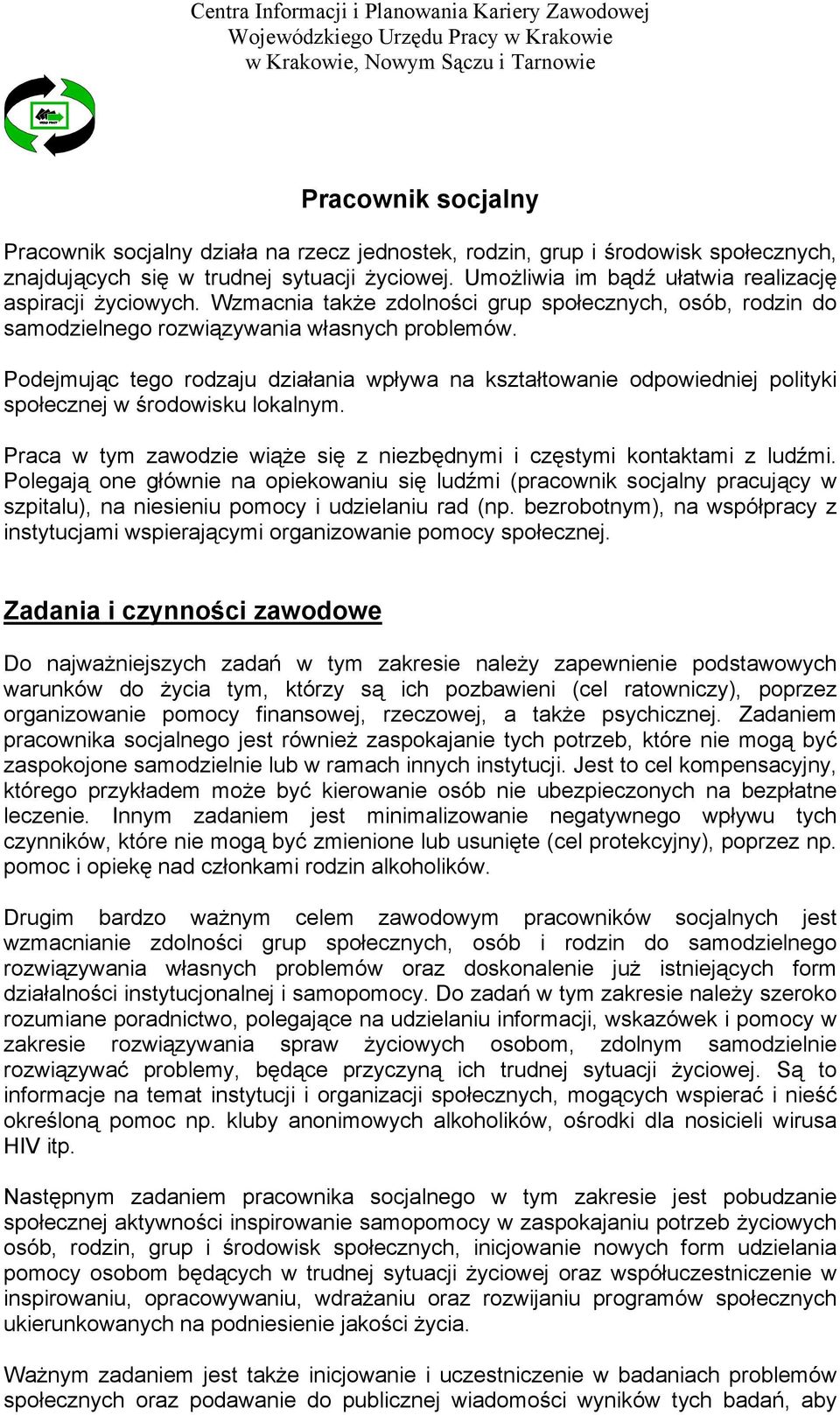 Podejmując tego rodzaju działania wpływa na kształtowanie odpowiedniej polityki społecznej w środowisku lokalnym. Praca w tym zawodzie wiąże się z niezbędnymi i częstymi kontaktami z ludźmi.