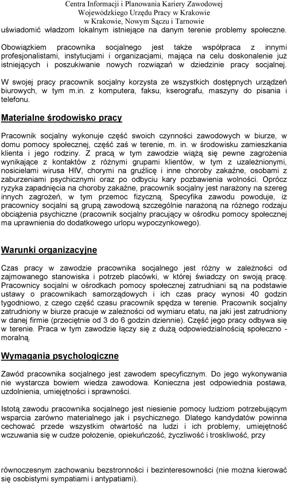 dziedzinie pracy socjalnej. W swojej pracy pracownik socjalny korzysta ze wszystkich dostępnych urządzeń biurowych, w tym m.in. z komputera, faksu, kserografu, maszyny do pisania i telefonu.