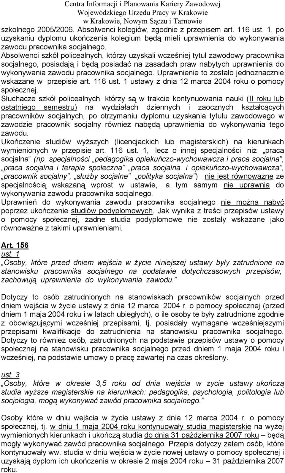 socjalnego. Uprawnienie to zostało jednoznacznie wskazane w przepisie art. 116 ust. 1 ustawy z dnia 12 marca 2004 roku o pomocy społecznej.