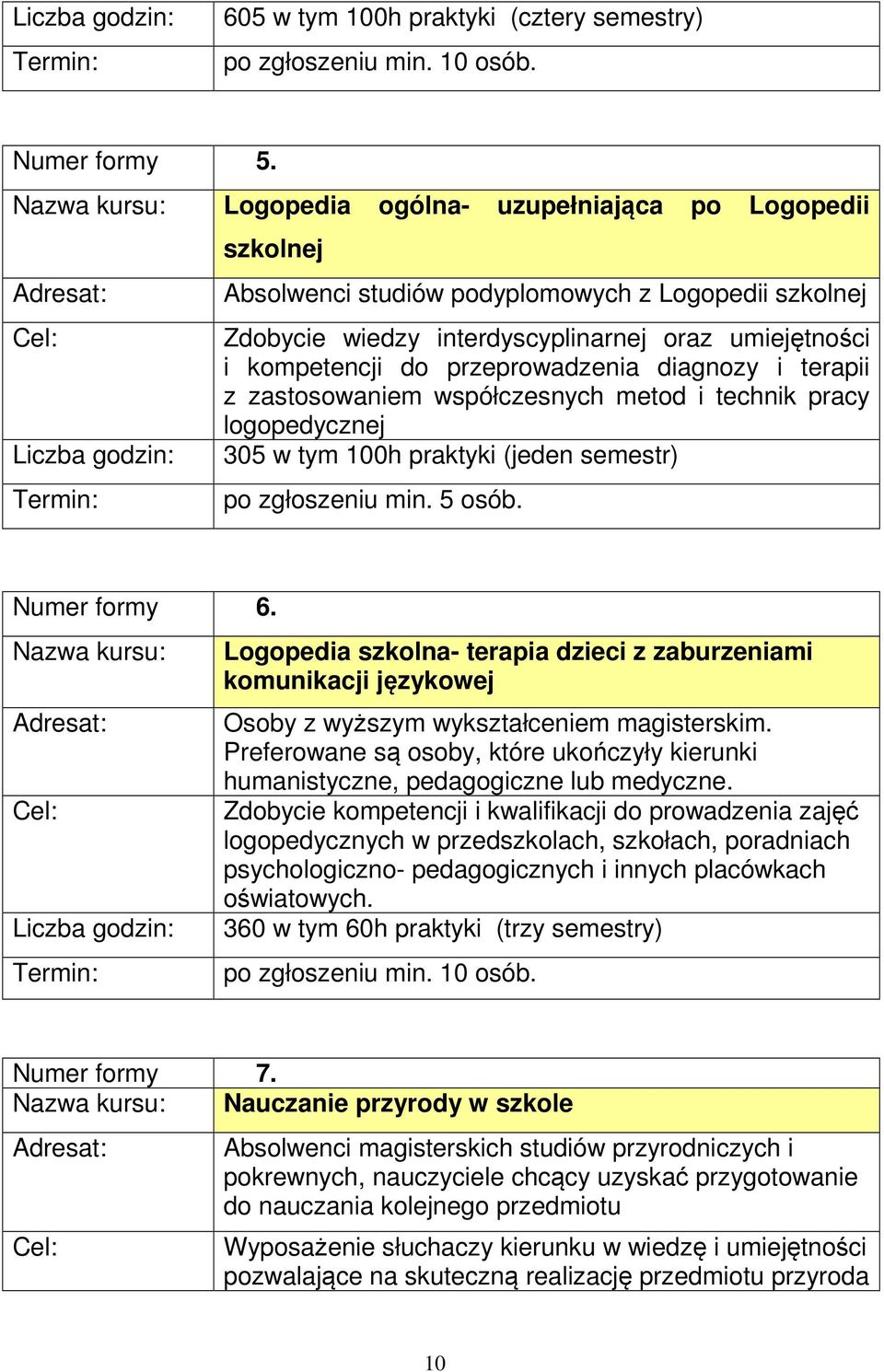 umiejętności i kompetencji do przeprowadzenia diagnozy i terapii z zastosowaniem współczesnych metod i technik pracy logopedycznej 305 w tym 100h praktyki (jeden semestr) po zgłoszeniu min. 5 osób.