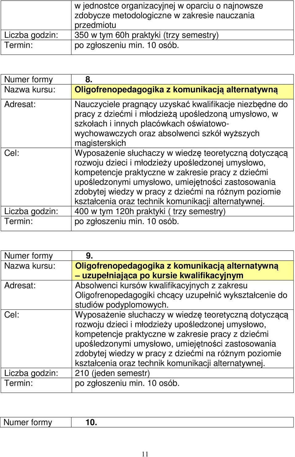 Nazwa kursu: Oligofrenopedagogika z komunikacją alternatywną Cel: Liczba godzin: Termin: Nauczyciele pragnący uzyskać kwalifikacje niezbędne do pracy z dziećmi i młodzieżą upośledzoną umysłowo, w