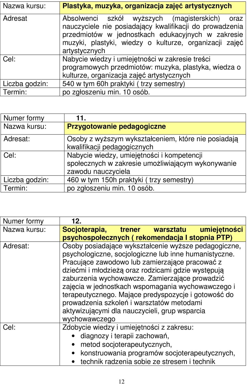 kulturze, organizacja zajęć artystycznych Liczba godzin: 540 w tym 60h praktyki ( trzy semestry) Termin: po zgłoszeniu min. 10 osób. Numer formy 11.