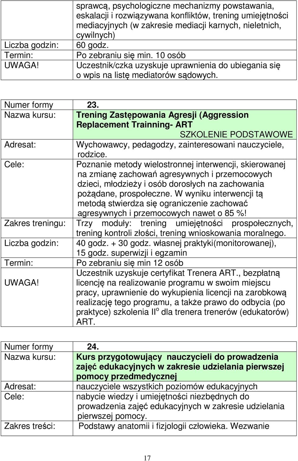 Po zebraniu się min. 10 osób Uczestnik/czka uzyskuje uprawnienia do ubiegania się o wpis na listę mediatorów sądowych. Numer formy 23.