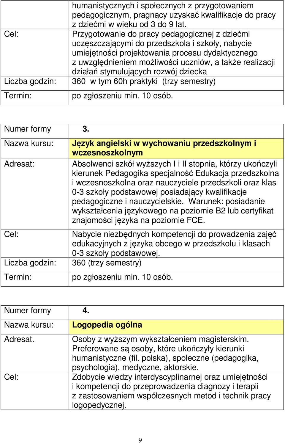 realizacji działań stymulujących rozwój dziecka 360 w tym 60h praktyki (trzy semestry) po zgłoszeniu min. 10 osób. Numer formy 3.