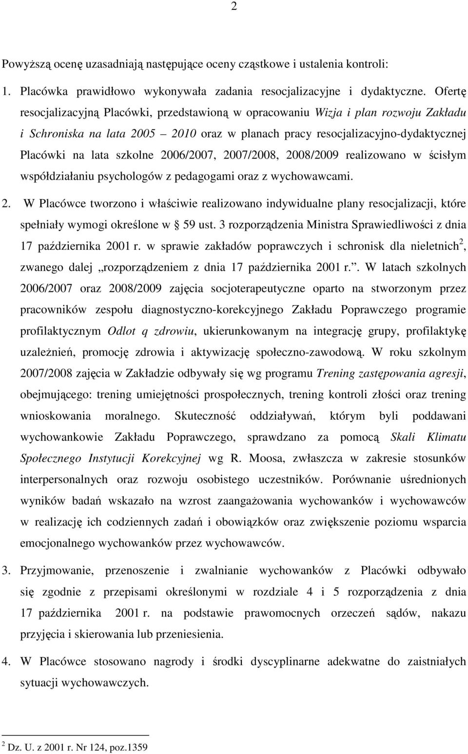 2006/2007, 2007/2008, 2008/2009 realizowano w ścisłym współdziałaniu psychologów z pedagogami oraz z wychowawcami. 2. W Placówce tworzono i właściwie realizowano indywidualne plany resocjalizacji, które spełniały wymogi określone w 59 ust.