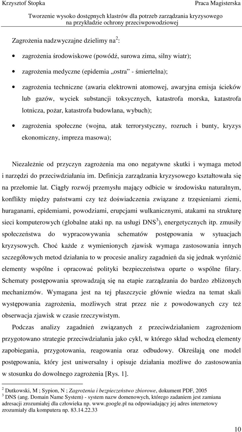 terrorystyczny, rozruch i bunty, kryzys ekonomiczny, impreza masowa); NiezaleŜnie od przyczyn zagroŝenia ma ono negatywne skutki i wymaga metod i narzędzi do przeciwdziałania im.