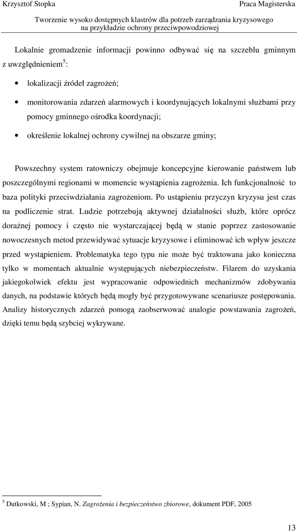 momencie wystąpienia zagroŝenia. Ich funkcjonalność to baza polityki przeciwdziałania zagroŝeniom. Po ustąpieniu przyczyn kryzysu jest czas na podliczenie strat.