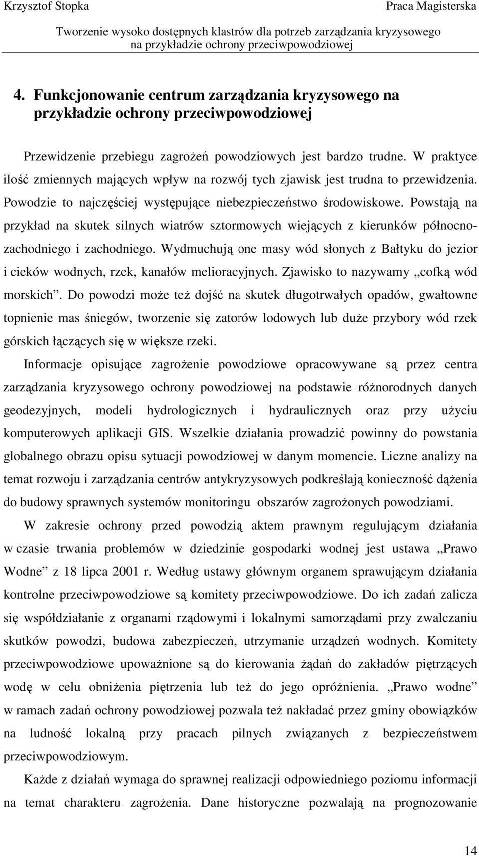 Powstają na przykład na skutek silnych wiatrów sztormowych wiejących z kierunków północnozachodniego i zachodniego.