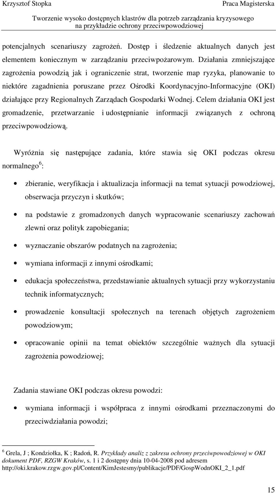 Regionalnych Zarządach Gospodarki Wodnej. Celem działania OKI jest gromadzenie, przetwarzanie i udostępnianie informacji związanych z ochroną przeciwpowodziową.