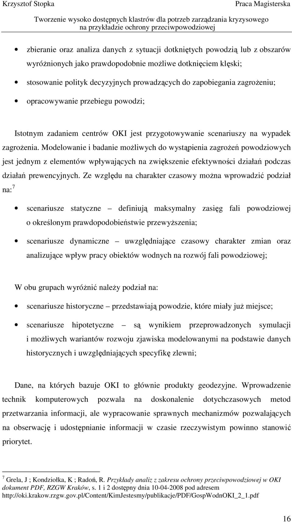 Modelowanie i badanie moŝliwych do wystąpienia zagroŝeń powodziowych jest jednym z elementów wpływających na zwiększenie efektywności działań podczas działań prewencyjnych.