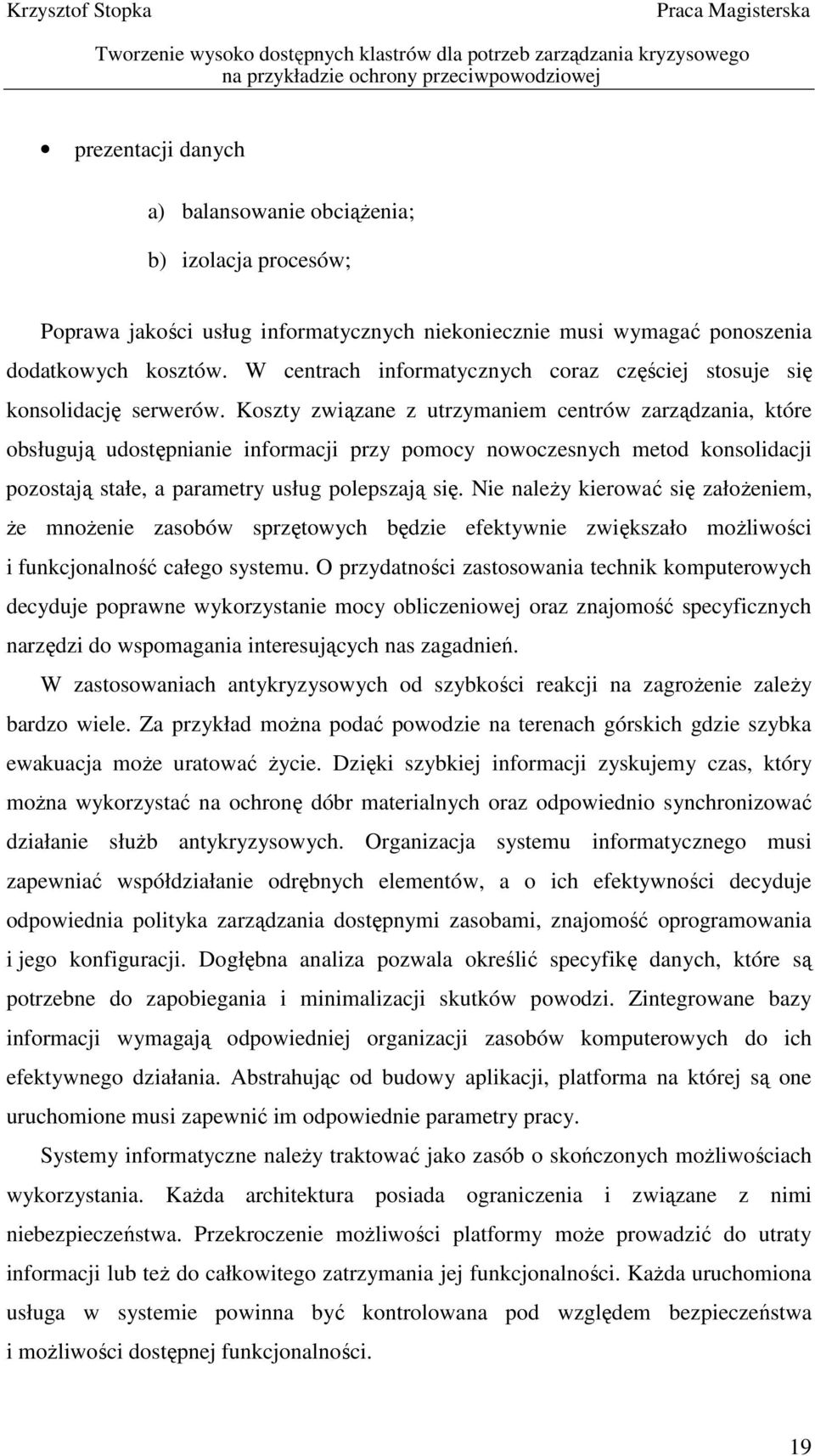 Koszty związane z utrzymaniem centrów zarządzania, które obsługują udostępnianie informacji przy pomocy nowoczesnych metod konsolidacji pozostają stałe, a parametry usług polepszają się.