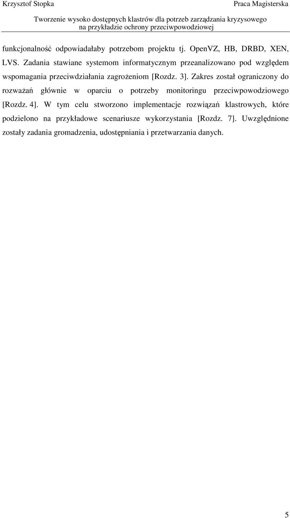 Zakres został ograniczony do rozwaŝań głównie w oparciu o potrzeby monitoringu przeciwpowodziowego [Rozdz. 4].