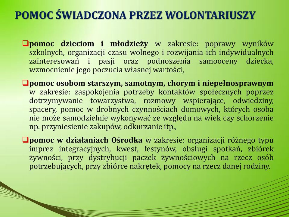 towarzystwa, rozmowy wspierające, odwiedziny, spacery, pomoc w drobnych czynnościach domowych, których osoba nie może samodzielnie wykonywać ze względu na wiek czy schorzenie np.