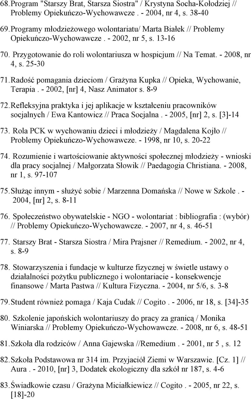 Radość pomagania dzieciom / Grażyna Kupka // Opieka, Wychowanie, Terapia. - 2002, [nr] 4, Nasz Animator s. 8-9 72.