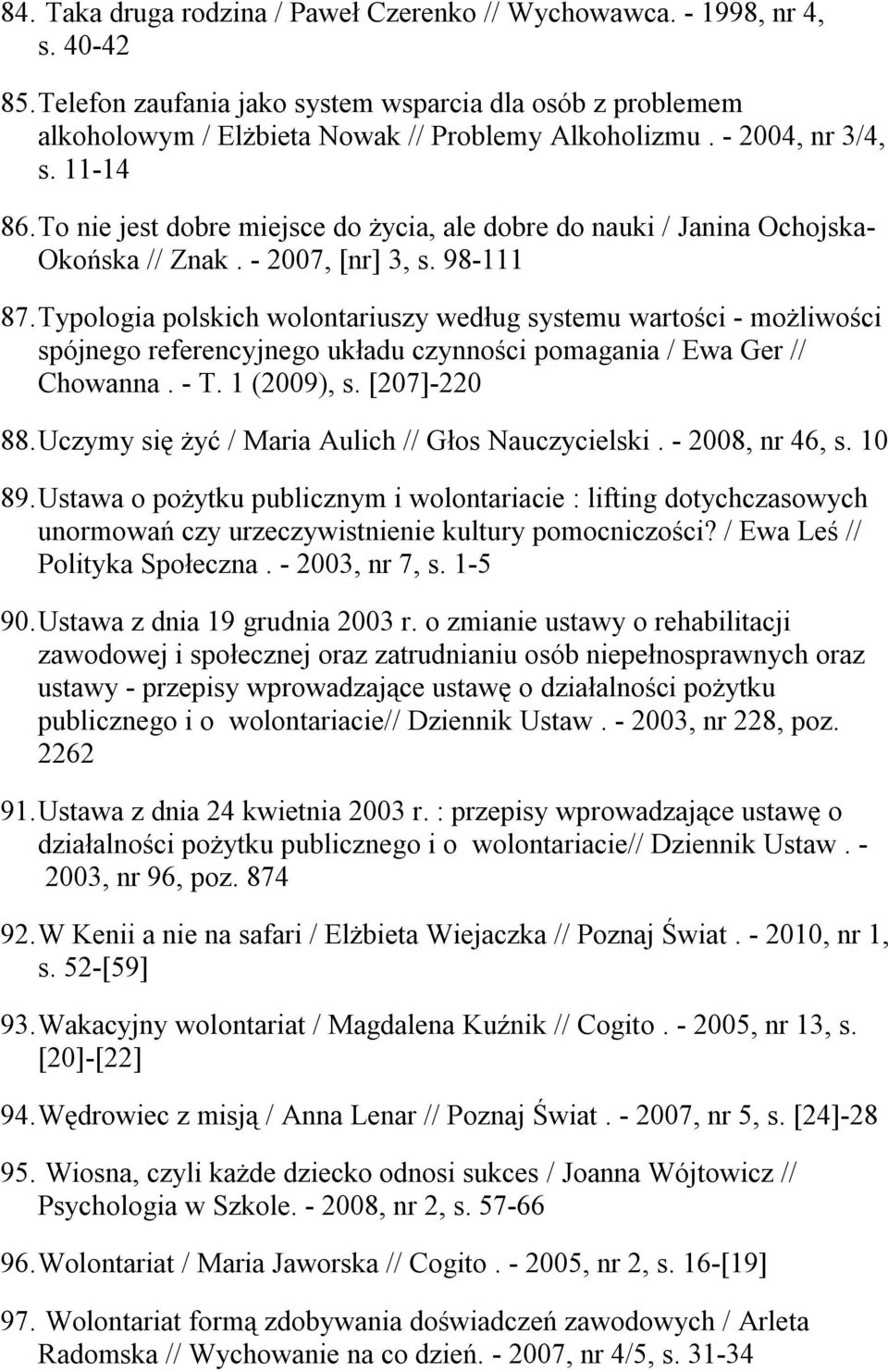 Typologia polskich wolontariuszy według systemu wartości - możliwości spójnego referencyjnego układu czynności pomagania / Ewa Ger // Chowanna. - T. 1 (2009), s. [207]-220 88.