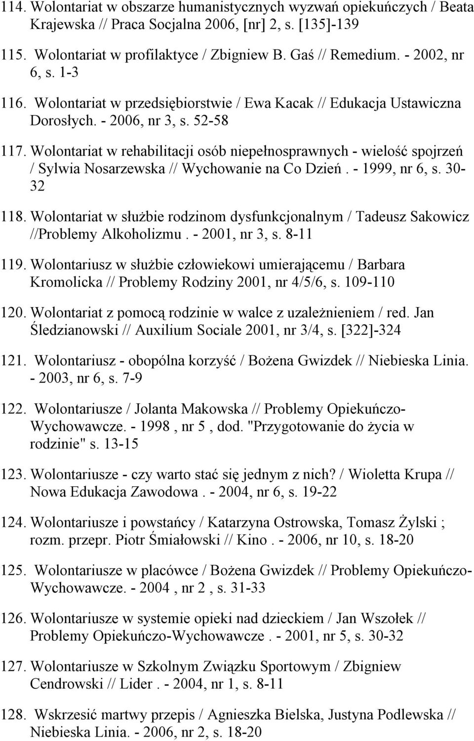 Wolontariat w rehabilitacji osób niepełnosprawnych - wielość spojrzeń / Sylwia Nosarzewska // Wychowanie na Co Dzień. - 1999, nr 6, s. 30-32 118.