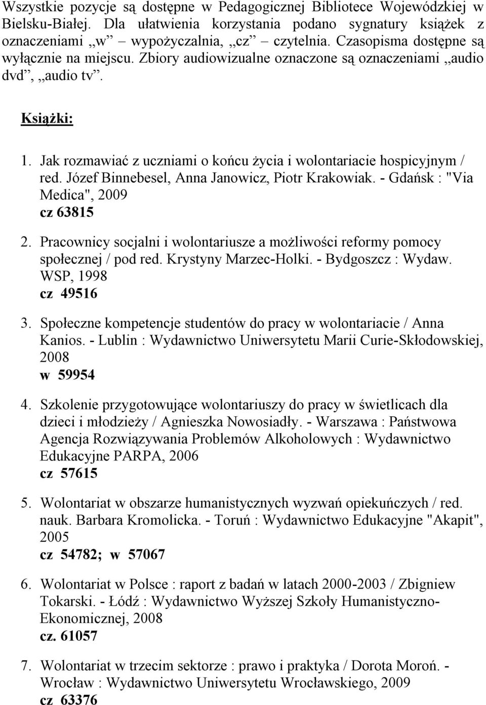 Józef Binnebesel, Anna Janowicz, Piotr Krakowiak. - Gdańsk : "Via Medica", 2009 cz 63815 2. Pracownicy socjalni i wolontariusze a możliwości reformy pomocy społecznej / pod red. Krystyny Marzec-Holki.