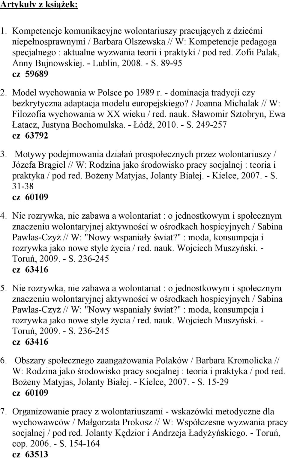 Zofii Palak, Anny Bujnowskiej. - Lublin, 2008. - S. 89-95 cz 59689 2. Model wychowania w Polsce po 1989 r. - dominacja tradycji czy bezkrytyczna adaptacja modelu europejskiego?